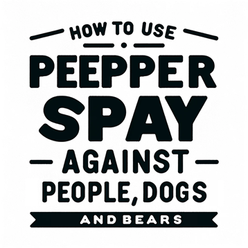 how to use pepper spray against people dogs and bears